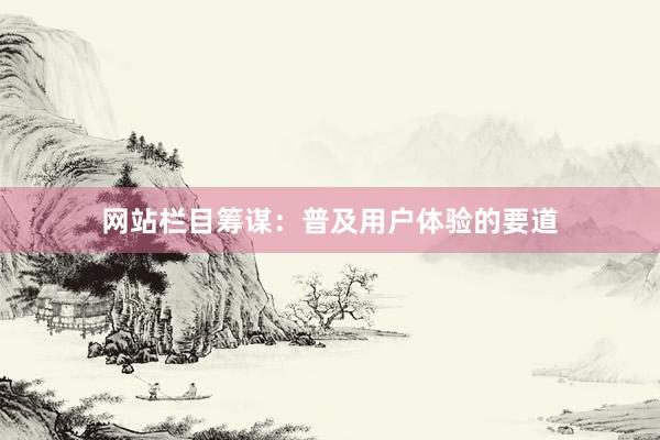 网站栏目筹谋：普及用户体验的要道
