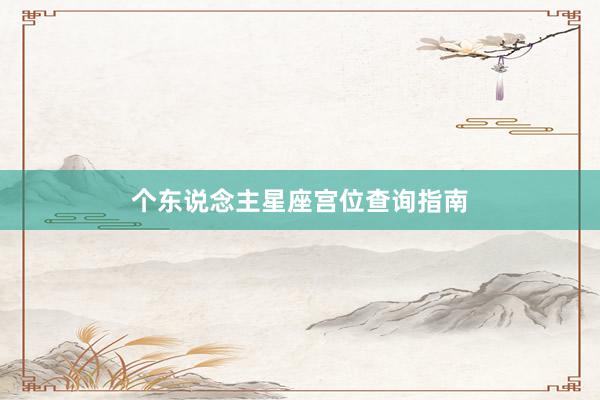 个东说念主星座宫位查询指南