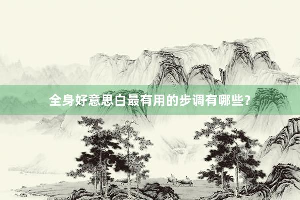 全身好意思白最有用的步调有哪些？